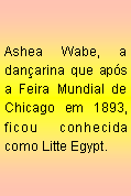 Text Box: Ashea Wabe, a dan�arina que ap�s a Feira Mundial de Chicago em 1893, ficou conhecida como Litte Egypt.