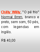 Text Box: Chilly Willy, �O p� frio� Normal 8mm, branco e preto, sem som, 50 p�s, com legendas em Ingl�s.R$ 40,00