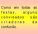Text Box: Como em todas as festas, alguns convidados s�o criadores de confus�o.